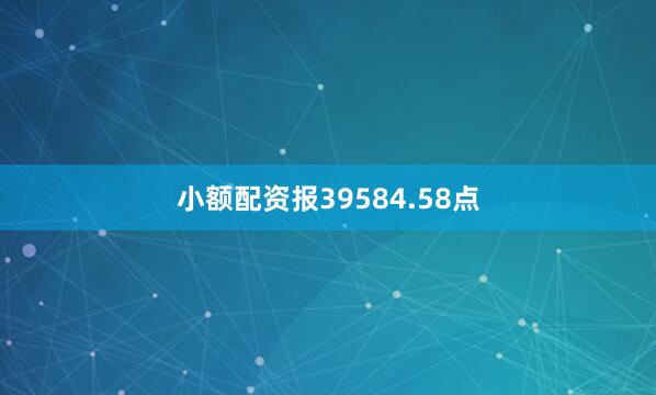 小额配资报39584.58点