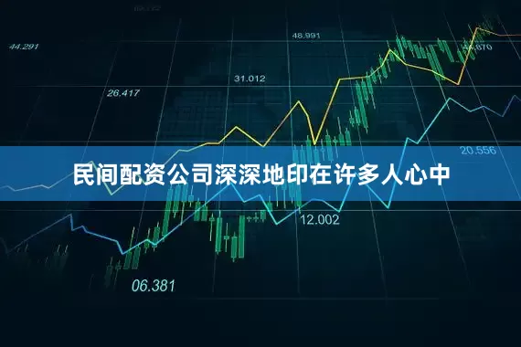 民间配资公司深深地印在许多人心中