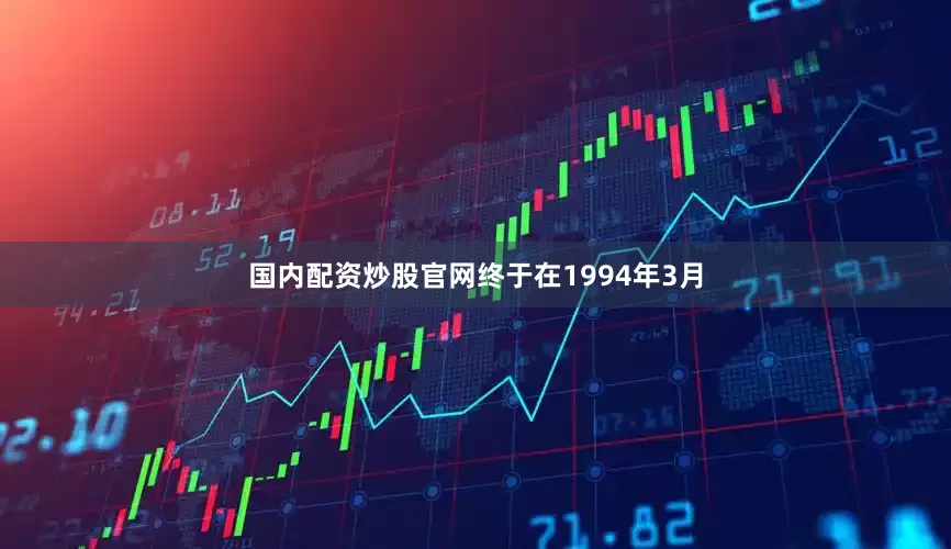 国内配资炒股官网终于在1994年3月