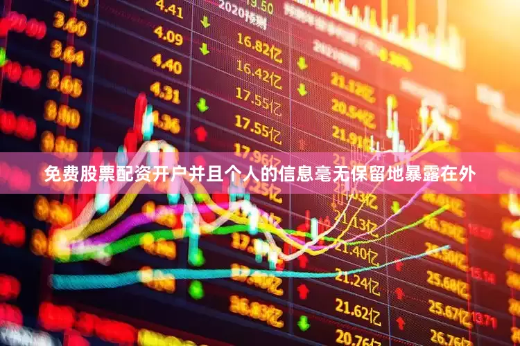 免费股票配资开户并且个人的信息毫无保留地暴露在外