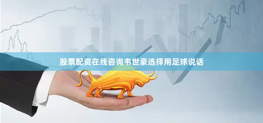 股票配资在线咨询韦世豪选择用足球说话