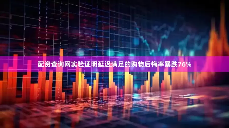 配资查询网实验证明延迟满足的购物后悔率暴跌76%